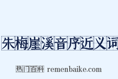 朱梅崖溪音序近义词是什么意思的图片